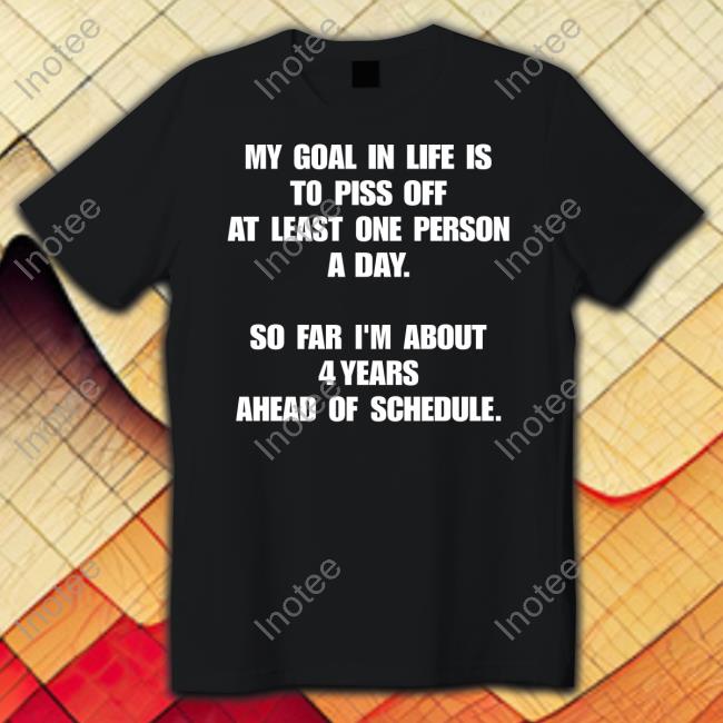 My Goal In Life Is To Piss Off At Least One Person A Day Sweatshirt