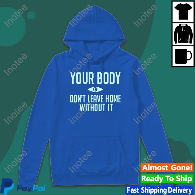Your Body Don't Leave Home Without It Long Sleeve Shirt
