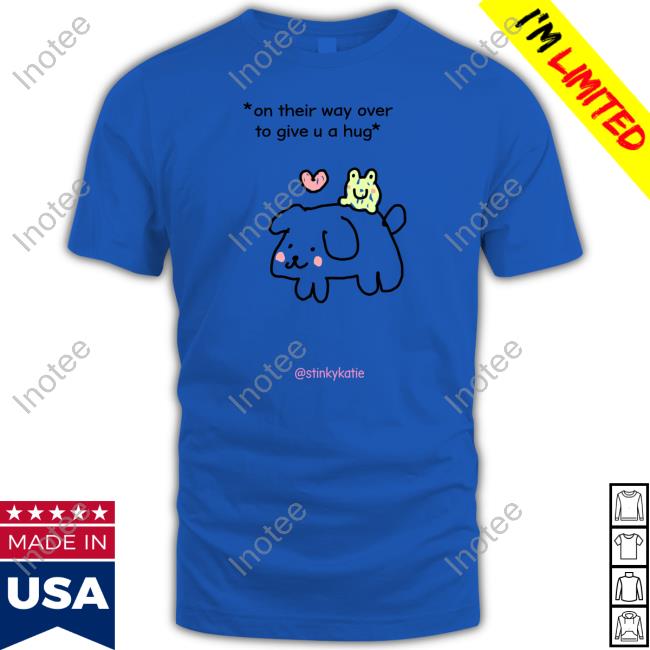On Their Way Over To Give U A Hug T-Shirt