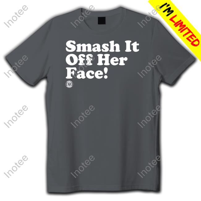 Smash It Off Her Face Tee Bbbprinting Merch