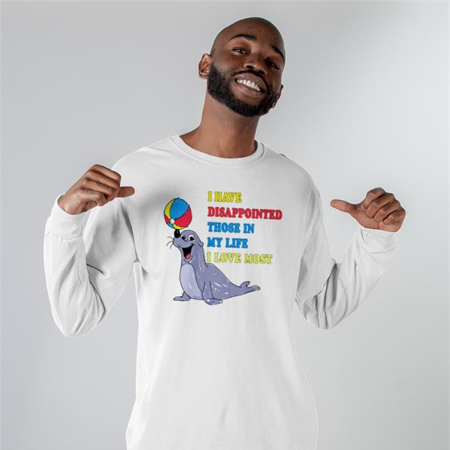 The Good Shirts Store I Have Disappointed Those In My Life I Love Most Sweatshirt Shirts That Go Hard