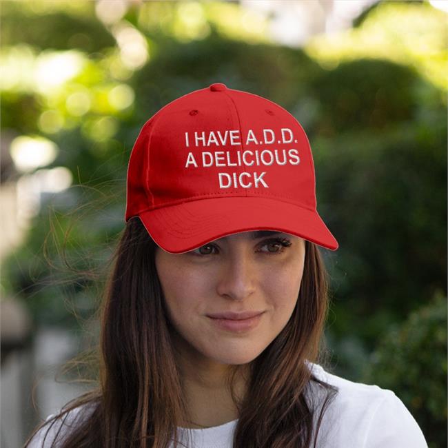 I Have Add A Delicious Dick Hat Black Good Shirts