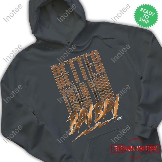 Aew Dynamite Mtf Better Than You Bay Bay Tee Shirt Better Than You Bay Bay Hooded Sweatshirt