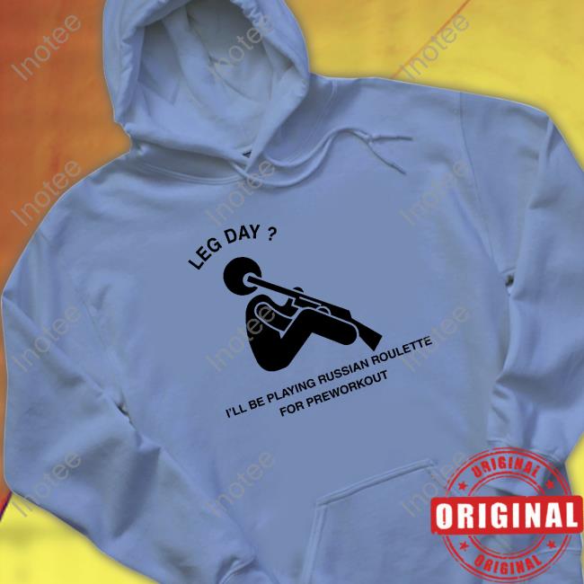 Hvyapprl Merch Leg Day I'll Be Playing Russian Roulette For Preworkout Shirts Leg Day I'll Be Playing Russian Roulette For Preworkout Sweatshirt