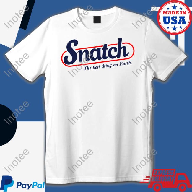 Snatch The Best Thing On Earth Tee Shirt