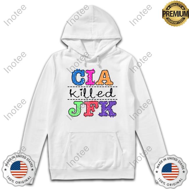 Shirts That Go Hard Cia Killed Jfk Hoodie