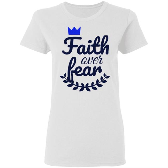 Faith Over Fear T Shirt white hoodie sweatshirt Faith Over Fear T Shirt white hoodie sweatshirt