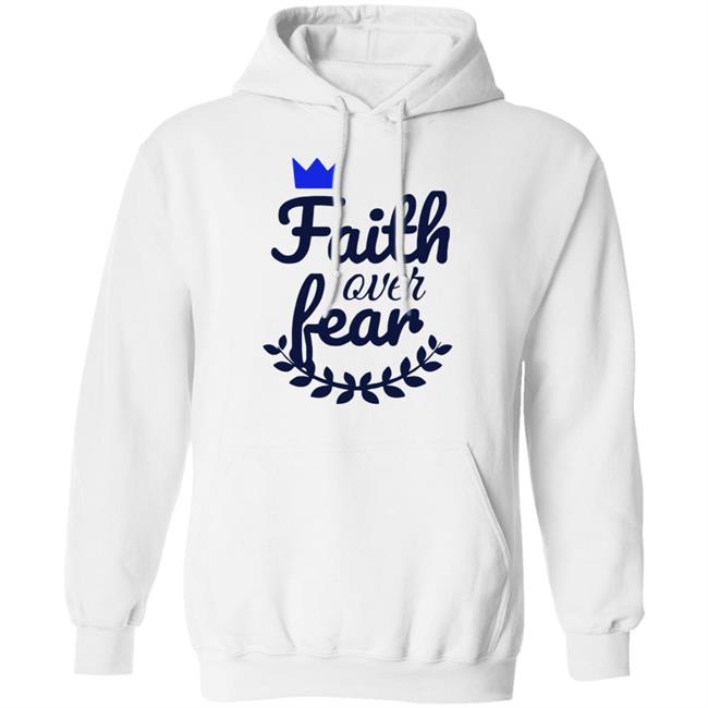 Faith Over Fear T Shirt white hoodie sweatshirt Faith Over Fear T Shirt white hoodie sweatshirt