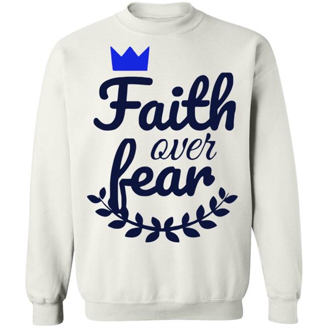 Faith Over Fear T Shirt white hoodie sweatshirt Faith Over Fear T Shirt white hoodie sweatshirt