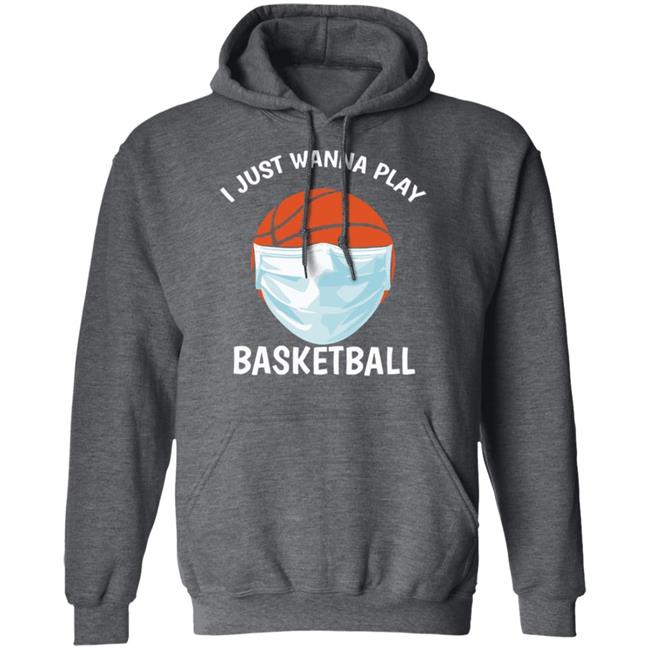 I just Wanna Play Basketball shirt black hoodie sweatshirt I just Wanna Play Basketball shirt black hoodie sweatshirt