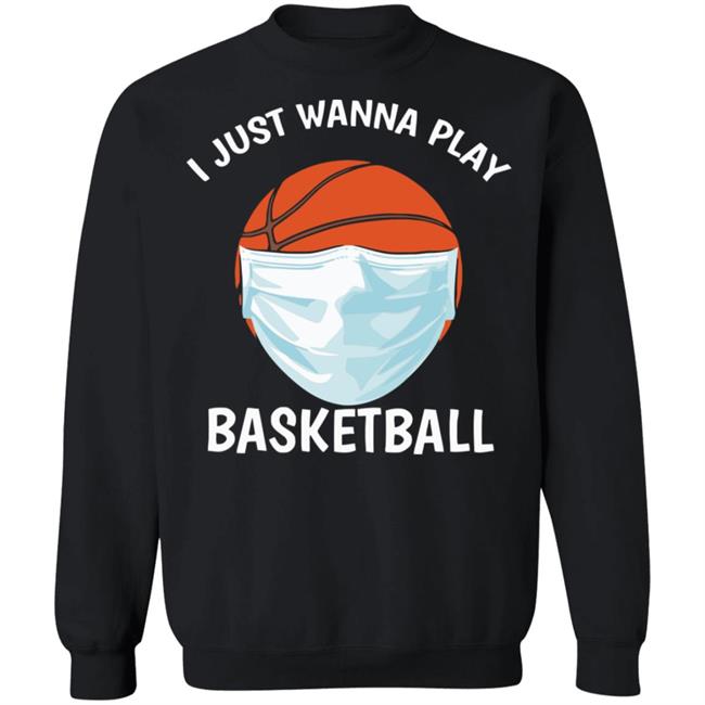 I just Wanna Play Basketball shirt black hoodie sweatshirt I just Wanna Play Basketball shirt black hoodie sweatshirt