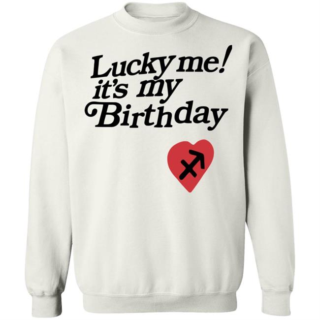 Lucky Me Its My Birthday shirt white hoodie Lucky Me Its My Birthday shirt white hoodie