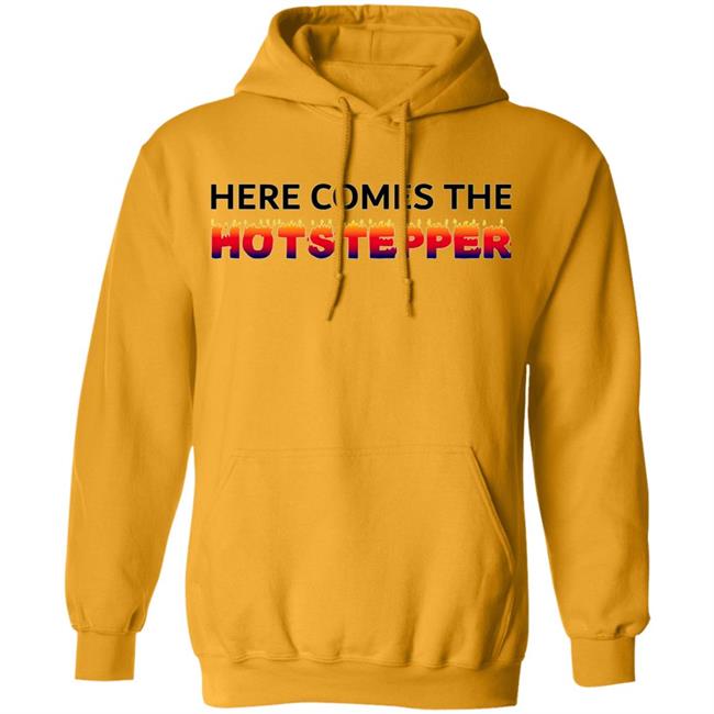 Here Comes The Hotstepper shirt white hoodie sweatshirt Here Comes The Hotstepper shirt white hoodie sweatshirt
