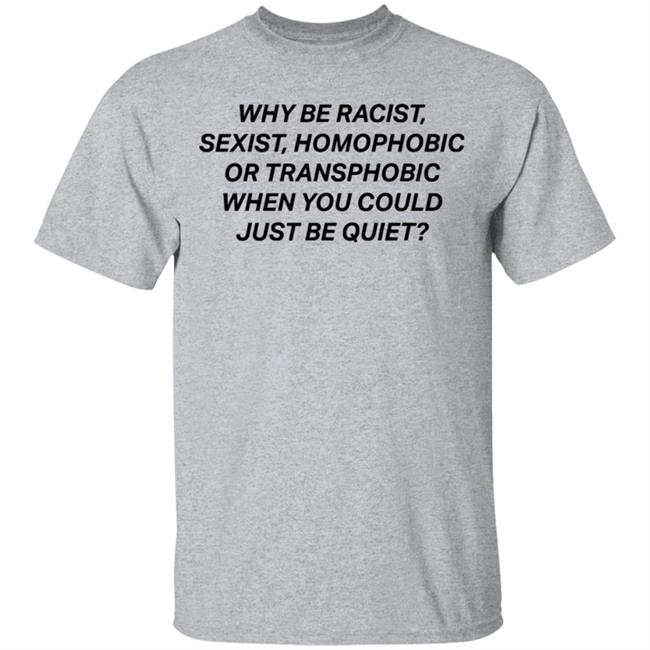why be racist sexist homophobic t shirt white hoodie why be racist sexist homophobic t shirt white hoodie