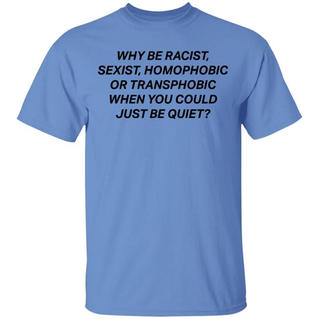 why be racist sexist homophobic t shirt white hoodie why be racist sexist homophobic t shirt white hoodie