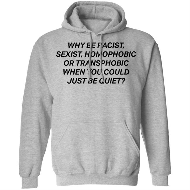 why be racist sexist homophobic t shirt white hoodie why be racist sexist homophobic t shirt white hoodie