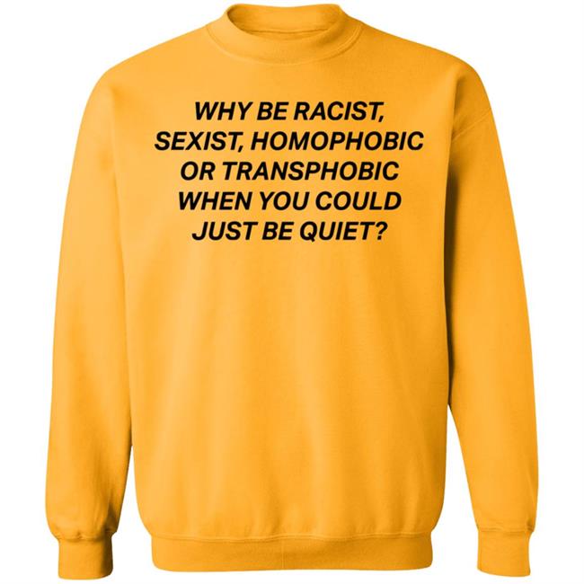 why be racist sexist homophobic t shirt white hoodie why be racist sexist homophobic t shirt white hoodie