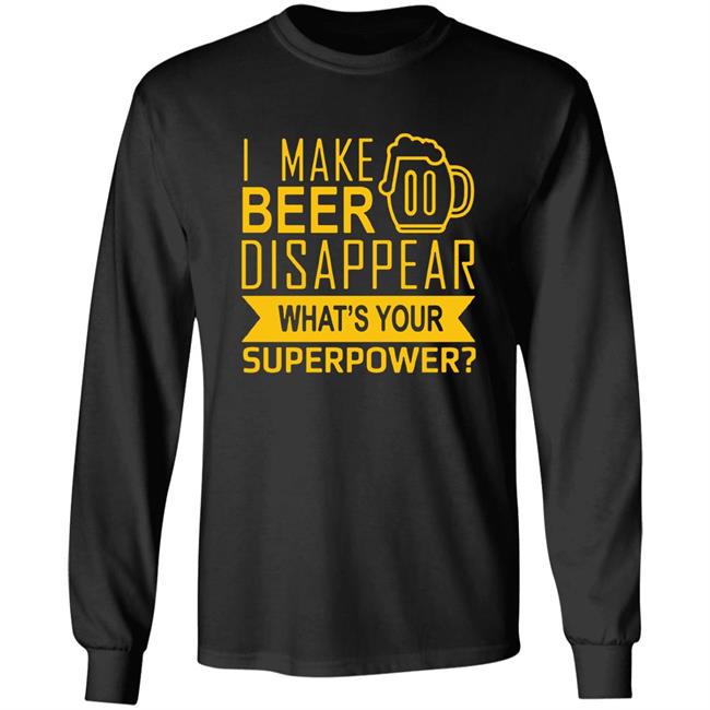 I Make Beer Disappear What's Your Superpower? T-shirt I Make Beer Disappear What's Your Superpower? T-shirt