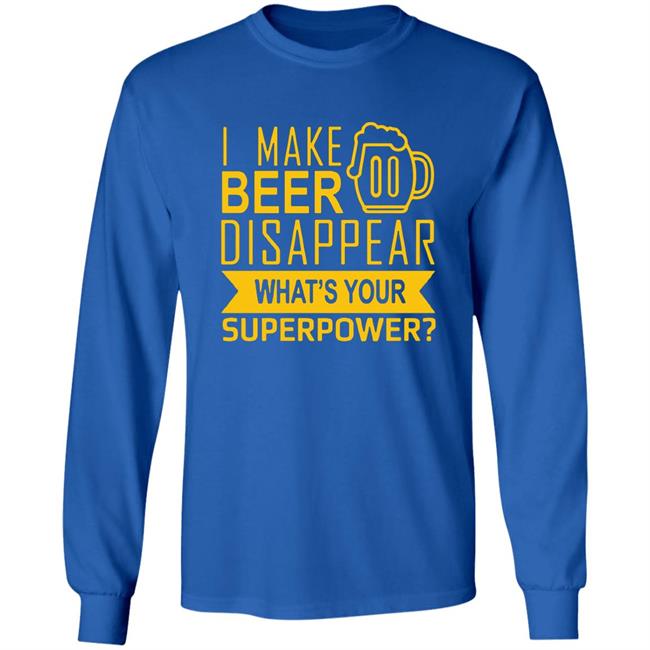 I Make Beer Disappear What's Your Superpower? T-shirt I Make Beer Disappear What's Your Superpower? T-shirt