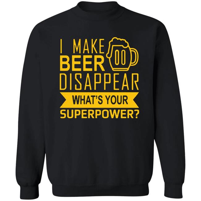 I Make Beer Disappear What's Your Superpower? T-shirt I Make Beer Disappear What's Your Superpower? T-shirt