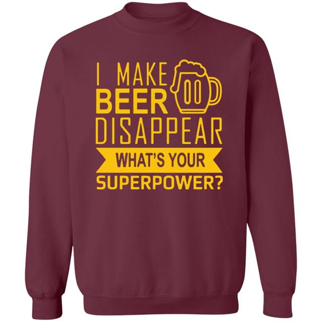 I Make Beer Disappear What's Your Superpower? T-shirt I Make Beer Disappear What's Your Superpower? T-shirt