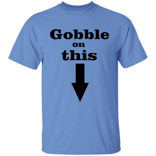 Gobble On This T Shirt White Hoodie Sweatshirt Gobble On This T Shirt White Hoodie Sweatshirt