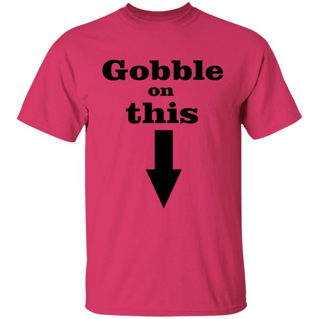 Gobble On This T Shirt White Hoodie Sweatshirt Gobble On This T Shirt White Hoodie Sweatshirt