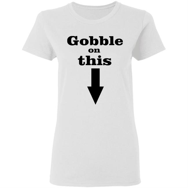 Gobble On This T Shirt White Hoodie Sweatshirt Gobble On This T Shirt White Hoodie Sweatshirt
