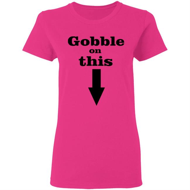Gobble On This T Shirt White Hoodie Sweatshirt Gobble On This T Shirt White Hoodie Sweatshirt