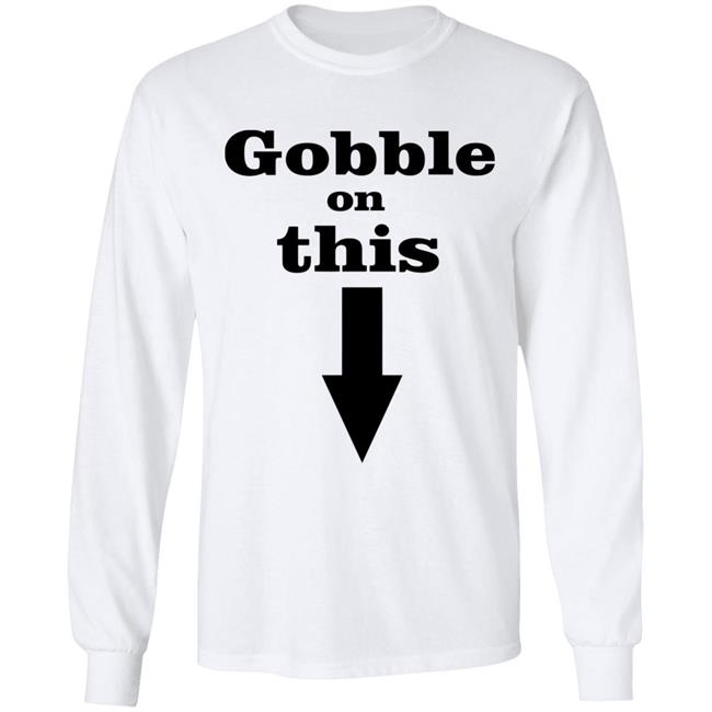 Gobble On This T Shirt White Hoodie Sweatshirt Gobble On This T Shirt White Hoodie Sweatshirt