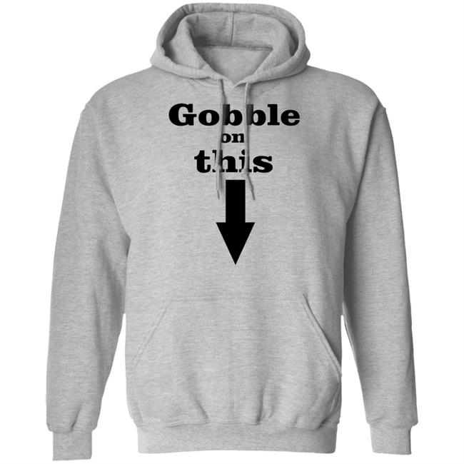 Gobble On This T Shirt White Hoodie Sweatshirt Gobble On This T Shirt White Hoodie Sweatshirt