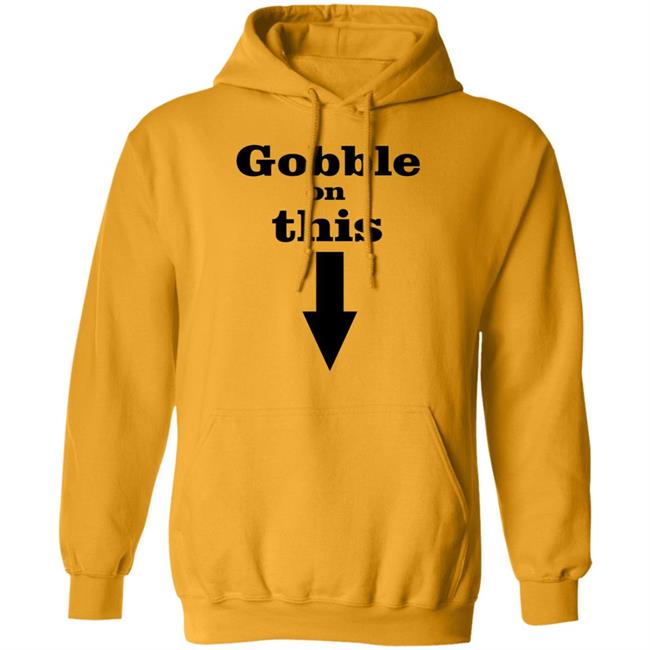 Gobble On This T Shirt White Hoodie Sweatshirt Gobble On This T Shirt White Hoodie Sweatshirt