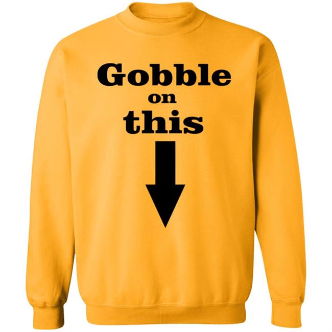 Gobble On This T Shirt White Hoodie Sweatshirt Gobble On This T Shirt White Hoodie Sweatshirt