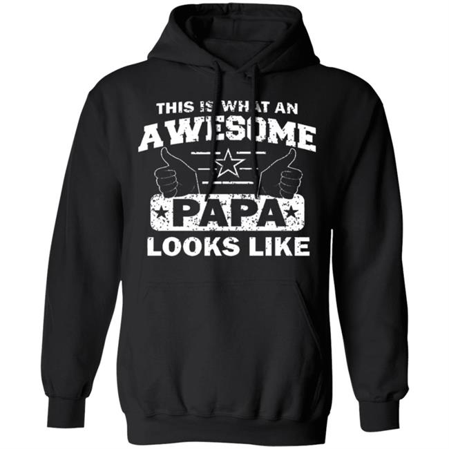 This Is What An Awesome Papa Looks Like Hoodie T Shirt This Is What An Awesome Papa Looks Like Hoodie T Shirt