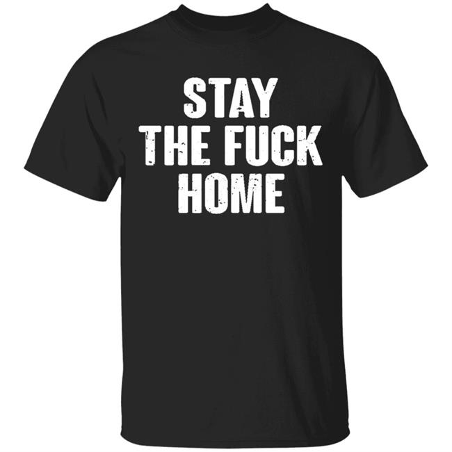 Stay The Fuck Home Black T Shirt