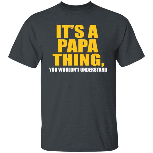 It's A Papa Thing You Wouldn't Understand Hoodie Black T-Shirt It's A Papa Thing You Wouldn't Understand Hoodie Black T-Shirt