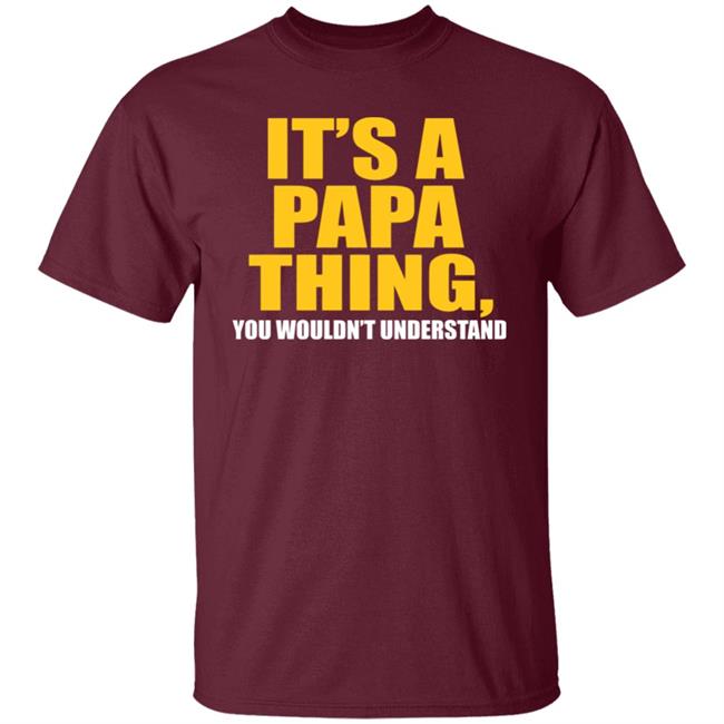 It's A Papa Thing You Wouldn't Understand Hoodie Black T-Shirt It's A Papa Thing You Wouldn't Understand Hoodie Black T-Shirt