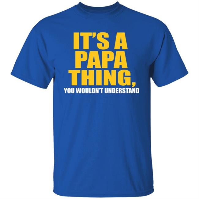 It's A Papa Thing You Wouldn't Understand Hoodie Black T-Shirt It's A Papa Thing You Wouldn't Understand Hoodie Black T-Shirt