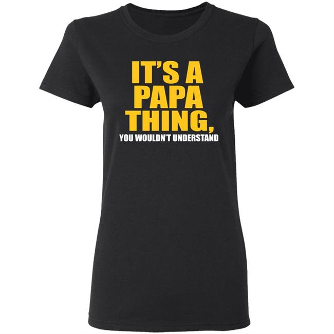 It's A Papa Thing You Wouldn't Understand Hoodie Black T-Shirt It's A Papa Thing You Wouldn't Understand Hoodie Black T-Shirt