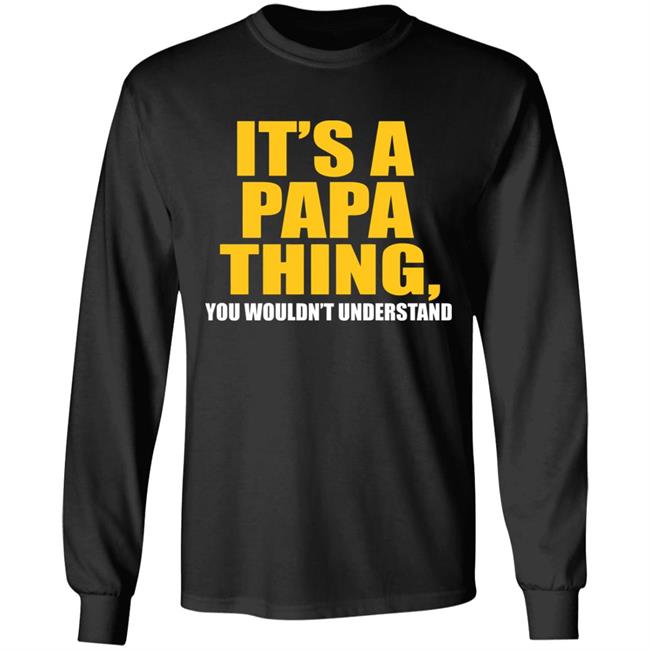 It's A Papa Thing You Wouldn't Understand Hoodie Black T-Shirt It's A Papa Thing You Wouldn't Understand Hoodie Black T-Shirt