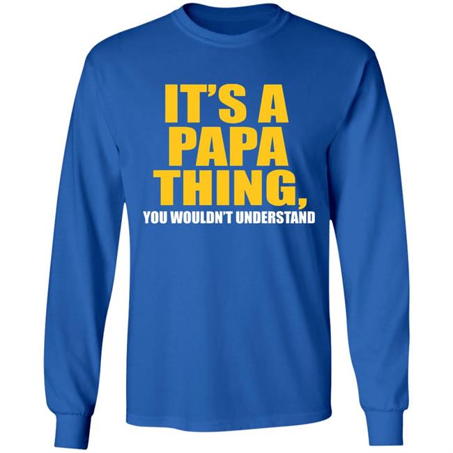It's A Papa Thing You Wouldn't Understand Hoodie Black T-Shirt It's A Papa Thing You Wouldn't Understand Hoodie Black T-Shirt