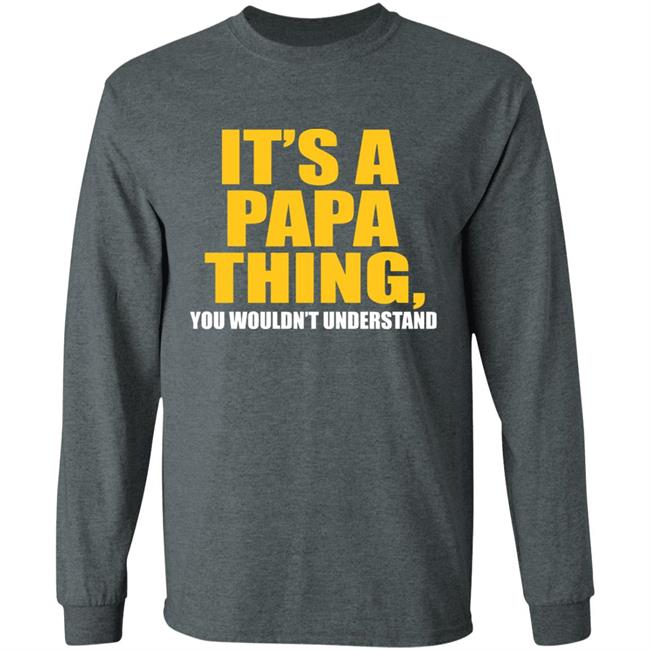 It's A Papa Thing You Wouldn't Understand Hoodie Black T-Shirt It's A Papa Thing You Wouldn't Understand Hoodie Black T-Shirt