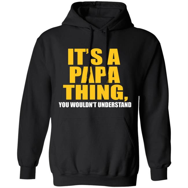It's A Papa Thing You Wouldn't Understand Hoodie Black T-Shirt It's A Papa Thing You Wouldn't Understand Hoodie Black T-Shirt
