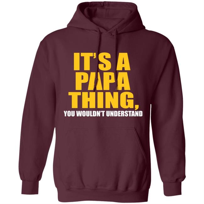 It's A Papa Thing You Wouldn't Understand Hoodie Black T-Shirt It's A Papa Thing You Wouldn't Understand Hoodie Black T-Shirt