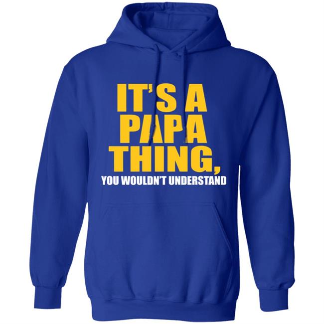 It's A Papa Thing You Wouldn't Understand Hoodie Black T-Shirt It's A Papa Thing You Wouldn't Understand Hoodie Black T-Shirt