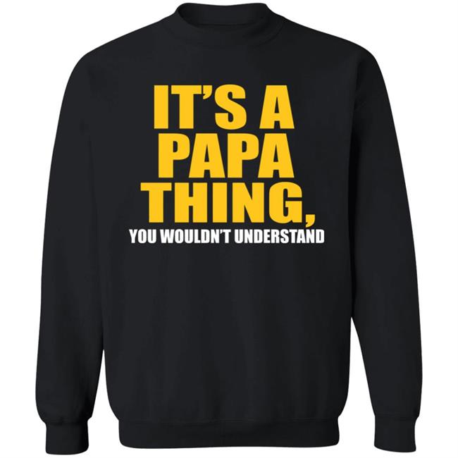 It's A Papa Thing You Wouldn't Understand Hoodie Black T-Shirt It's A Papa Thing You Wouldn't Understand Hoodie Black T-Shirt