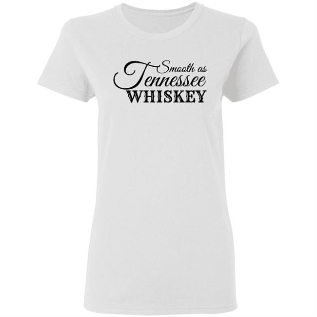 Smooth As Tennessee Whiskey T Shirt White Shirt Smooth As Tennessee Whiskey T Shirt White Shirt