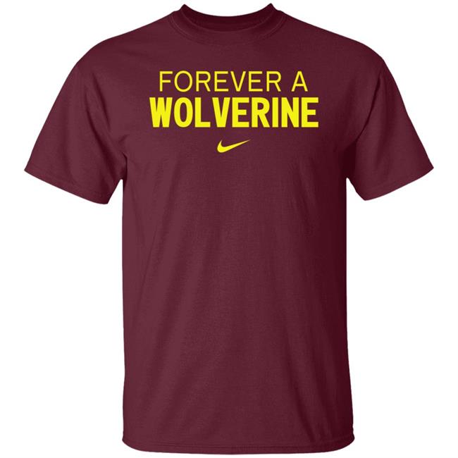 Forever A Wolverine Shirt Hoodie Sweatshirt Forever A Wolverine Shirt Hoodie Sweatshirt
