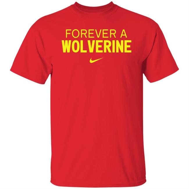 Forever A Wolverine Shirt Hoodie Sweatshirt Forever A Wolverine Shirt Hoodie Sweatshirt