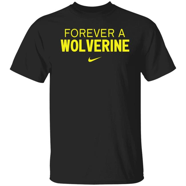 Forever A Wolverine Shirt Hoodie Sweatshirt Forever A Wolverine Shirt Hoodie Sweatshirt